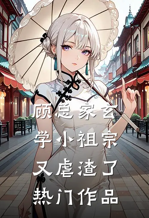 顾总家玄学小祖宗又虐渣了热门作品
