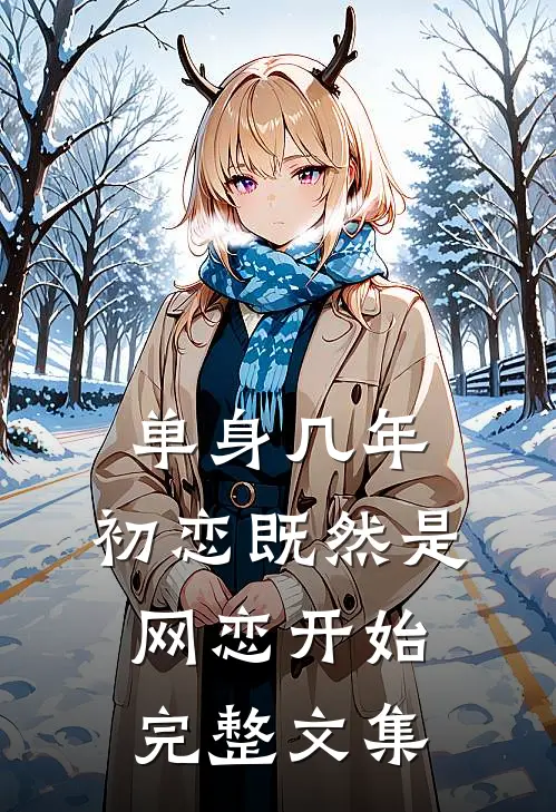 单身几年，初恋既然是网恋开始完整文集