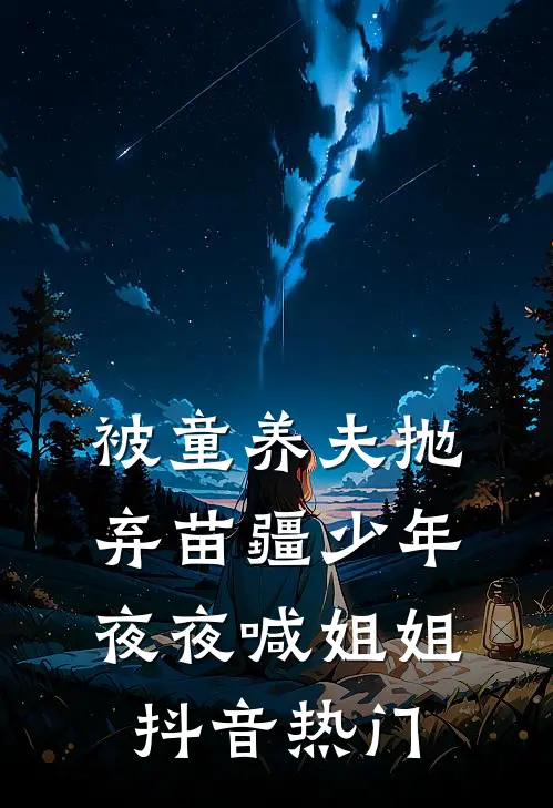 被童养夫抛弃苗疆少年夜夜喊姐姐抖音热门