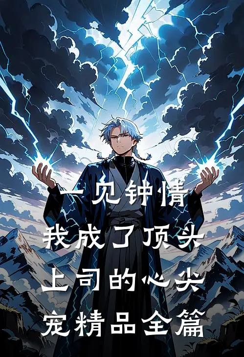 一见钟情：我成了顶头上司的心尖宠精品全篇