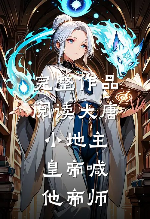 完整作品阅读大唐小地主：皇帝喊他帝师