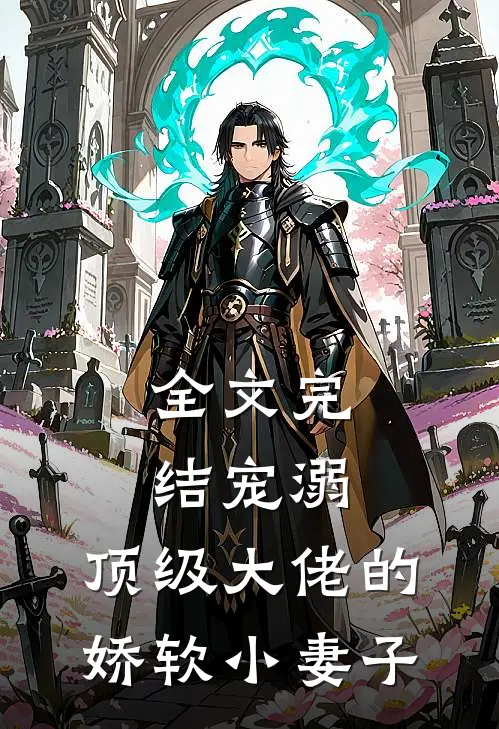全文完结宠溺：顶级大佬的娇软小妻子