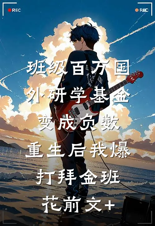 班级百万国外研学基金变成负数，重生后我爆打拜金班花前文+