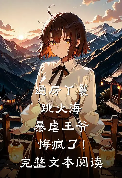 通房丫鬟跳火海，暴虐王爷悔疯了！完整文本阅读