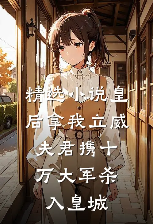精选小说皇后拿我立威，夫君携十万大军杀入皇城