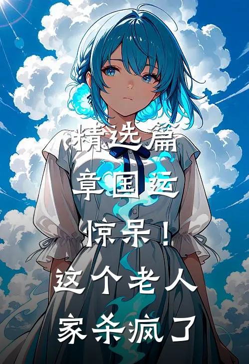 精选篇章国运：惊呆！这个老人家杀疯了