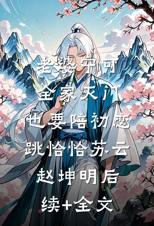 老婆宁可全家灭门，也要陪初恋跳恰恰苏云赵坤明后续+全文