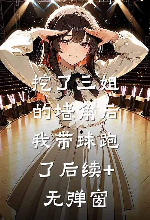 挖了三姐的墙角后，我带球跑了后续+无弹窗