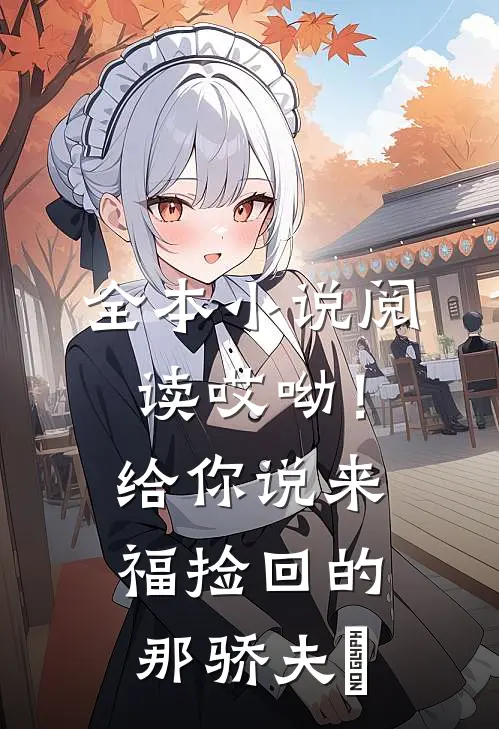 全本小说阅读哎呦！给你说来福捡回的那骄夫喲