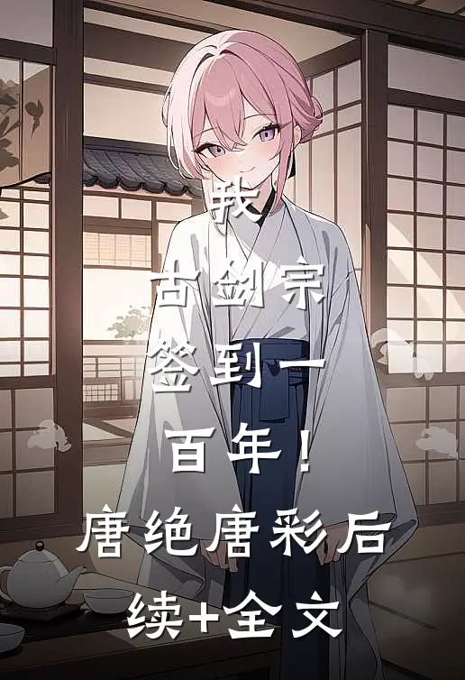 我，古剑宗，签到一百年！唐绝唐彩后续+全文