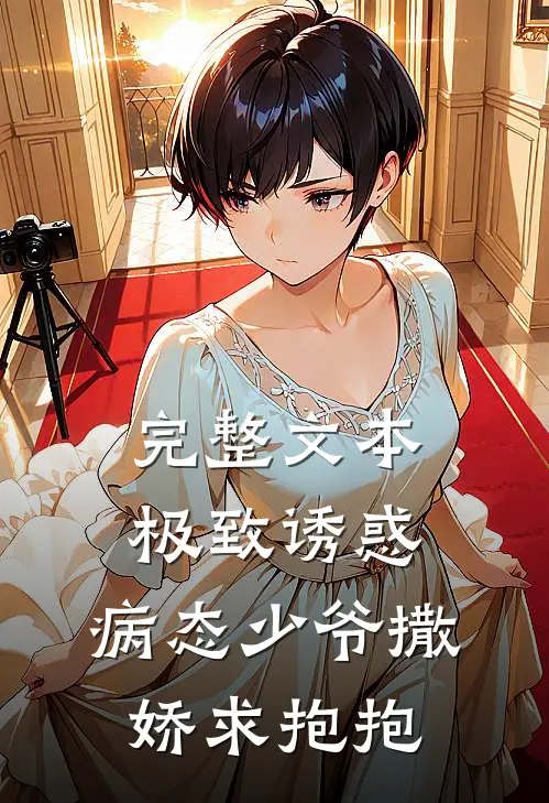 完整文本极致诱惑：病态少爷撒娇求抱抱