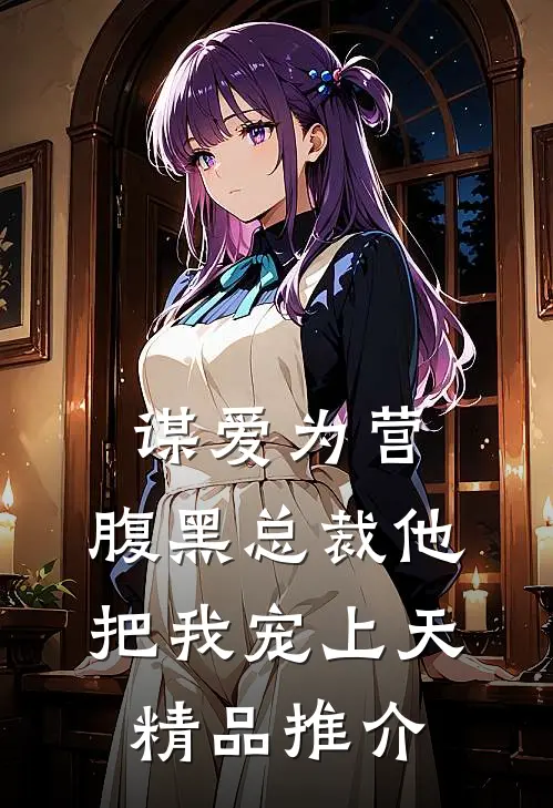 谋爱为营：腹黑总裁他把我宠上天精品推介