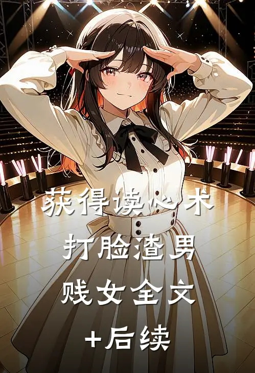 获得读心术，打脸渣男贱女全文+后续