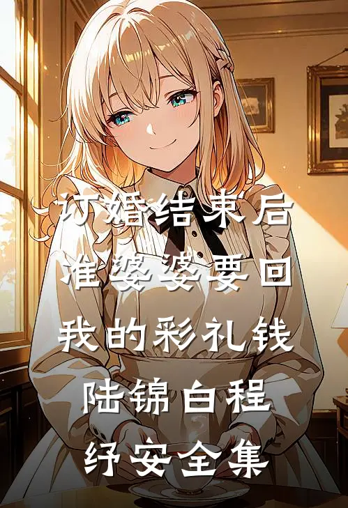 订婚结束后，准婆婆要回我的彩礼钱陆锦白程纾安全集