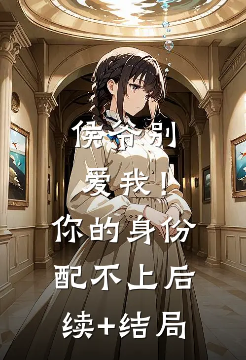 侯爷别爱我！你的身份配不上后续+结局
