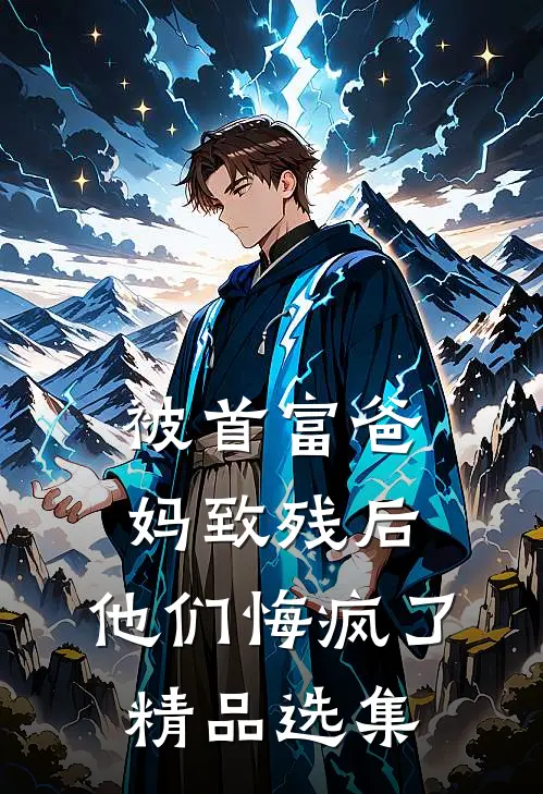 被首富爸妈致残后，他们悔疯了精品选集
