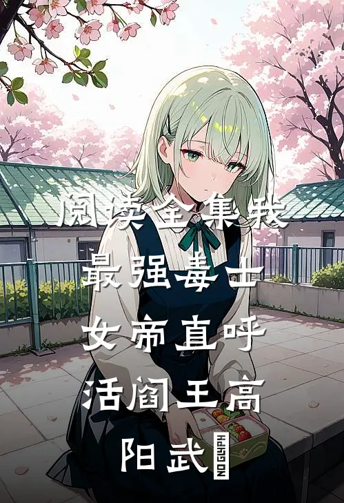 阅读全集我，最强毒士，女帝直呼活阎王高阳武曌