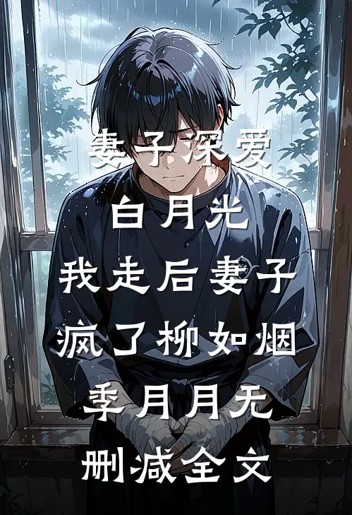 妻子深爱白月光，我走后妻子疯了柳如烟季月月无删减全文