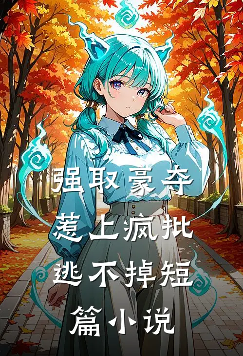 强取豪夺，惹上疯批逃不掉短篇小说
