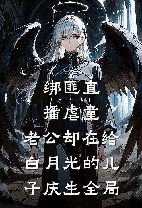 绑匪直播虐童，老公却在给白月光的儿子庆生全局