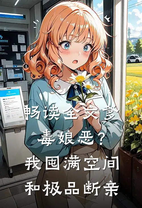 畅读全文爹毒娘恶？我囤满空间和极品断亲