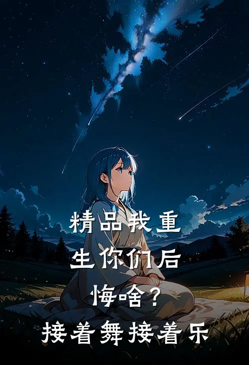 精品我重生你们后悔啥？接着舞接着乐