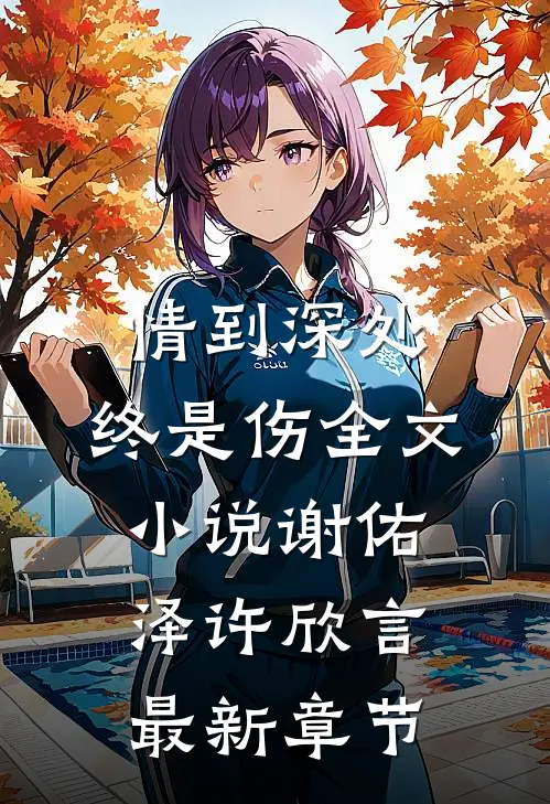 情到深处，终是伤全文小说谢佑泽许欣言最新章节