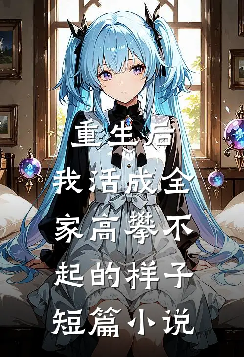 重生后，我活成全家高攀不起的样子短篇小说