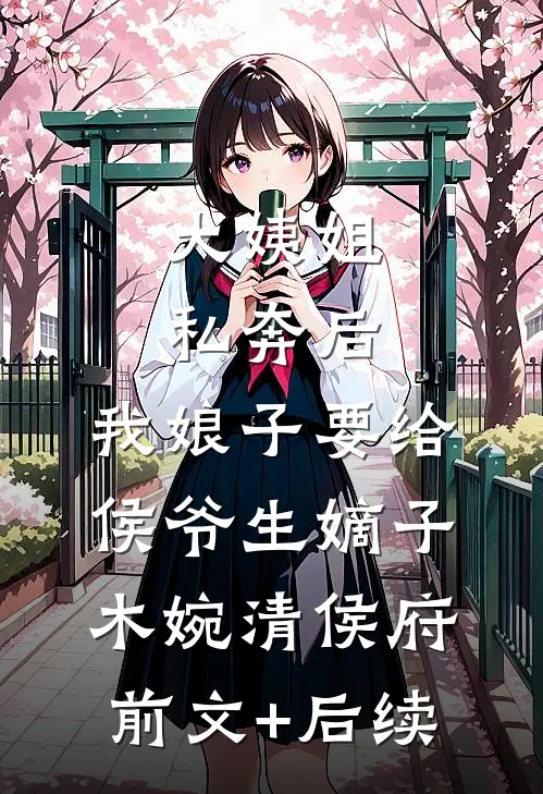 大姨姐私奔后，我娘子要给侯爷生嫡子木婉清侯府前文+后续