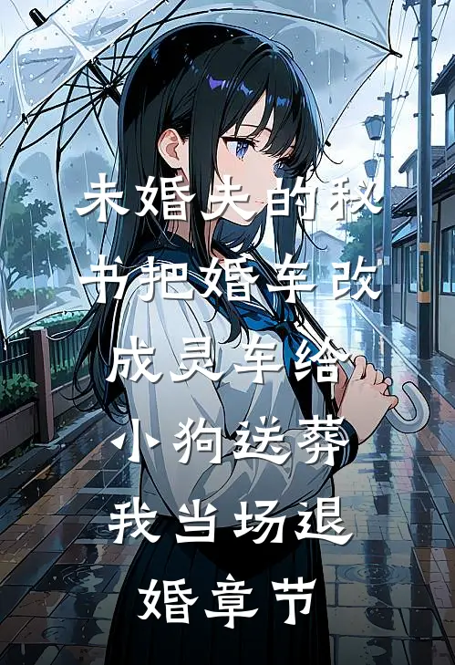 未婚夫的秘书把婚车改成灵车给小狗送葬，我当场退婚章节