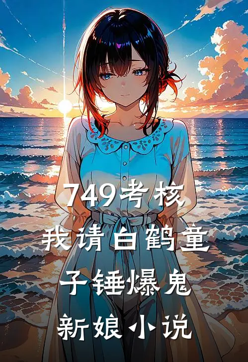 749考核，我请白鹤童子锤爆鬼新娘小说