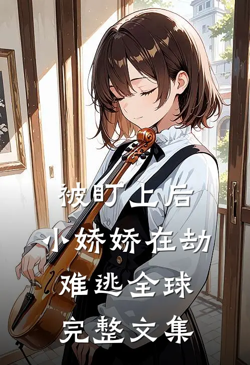 被盯上后，小娇娇在劫难逃全球完整文集