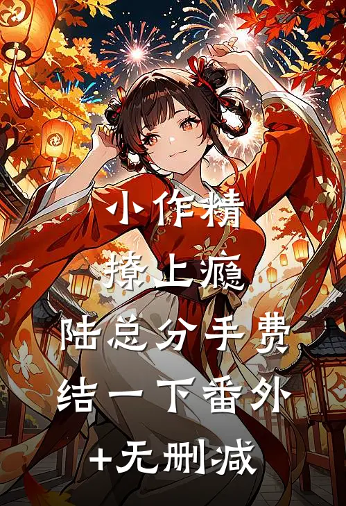 小作精撩上瘾，陆总分手费结一下番外+无删减