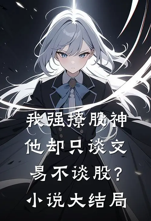 我强撩股神，他却只谈交易不谈股？小说大结局
