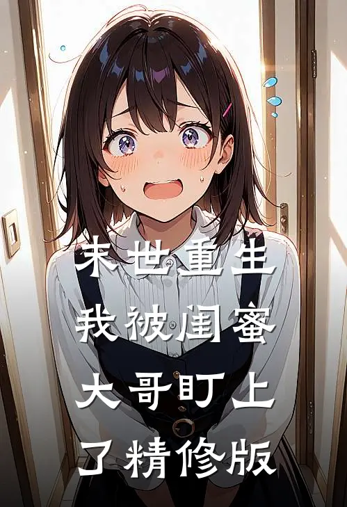 末世重生：我被闺蜜大哥盯上了精修版