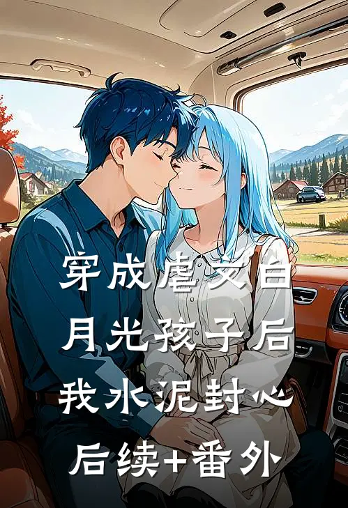 穿成虐文白月光孩子后，我水泥封心后续+番外