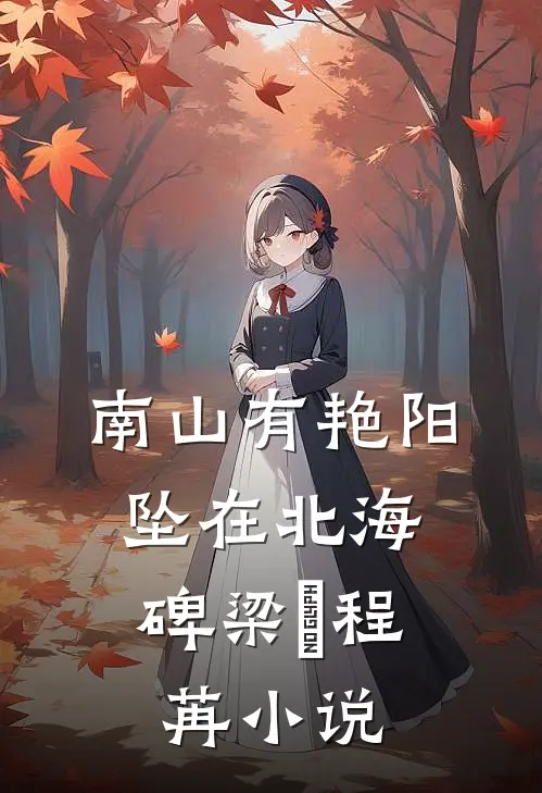 南山有艳阳，坠在北海碑梁玥程苒小说