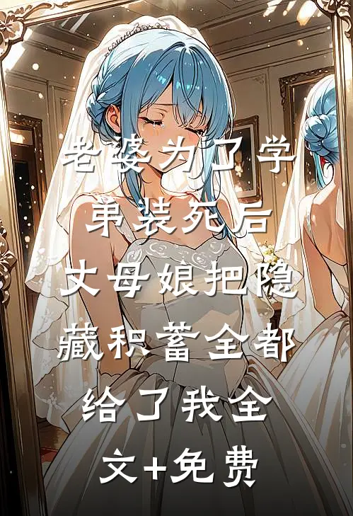 老婆为了学弟装死后，丈母娘把隐藏积蓄全都给了我全文+免费