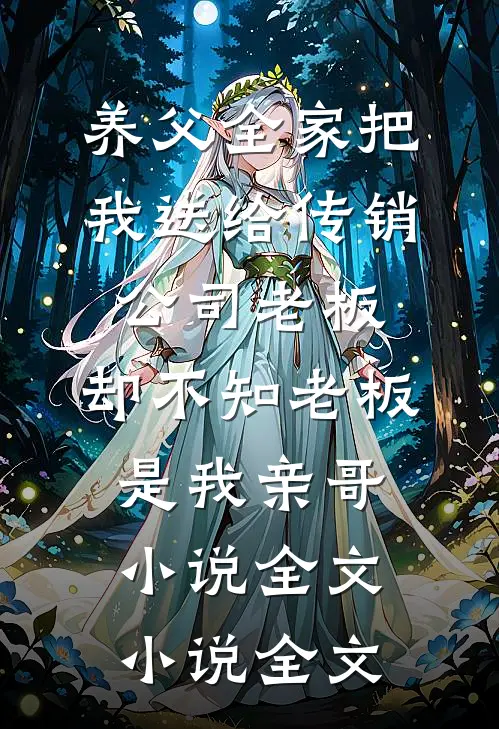 养父全家把我送给传销公司老板，却不知老板是我亲哥小说全文小说全文