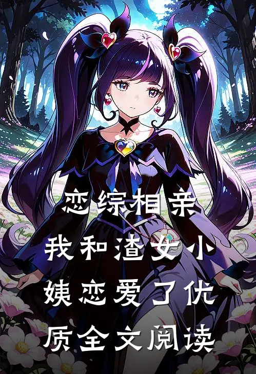 恋综相亲：我和渣女小姨恋爱了优质全文阅读