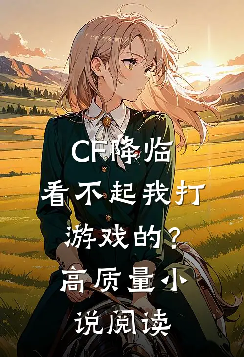 CF降临：看不起我打游戏的？高质量小说阅读