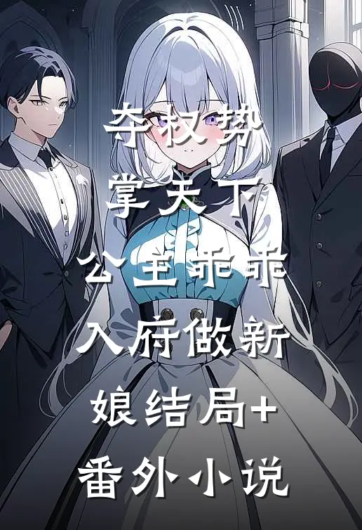 夺权势掌天下，公主乖乖入府做新娘结局+番外小说
