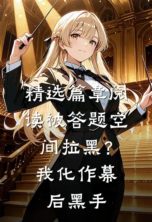 精选篇章阅读被答题空间拉黑？我化作幕后黑手