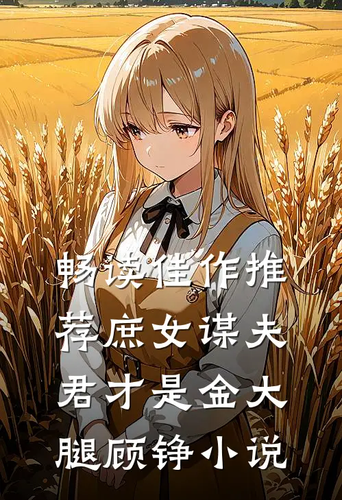 畅读佳作推荐庶女谋夫君才是金大腿顾铮小说