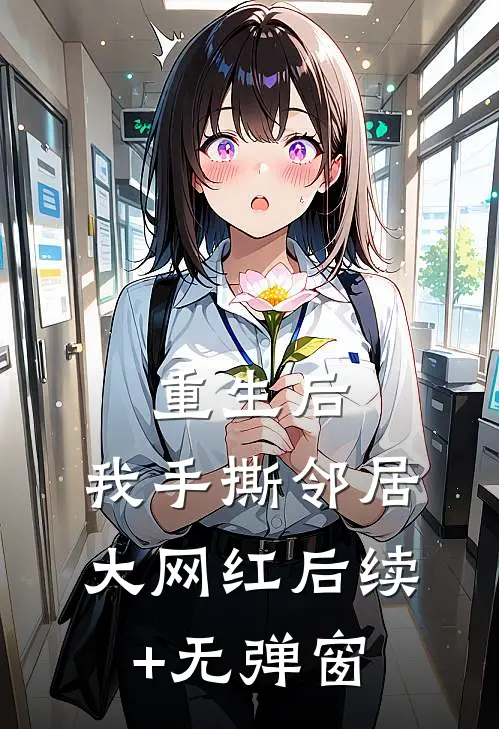重生后，我手撕邻居大网红后续+无弹窗
