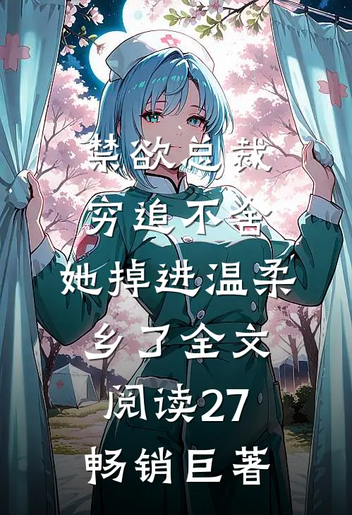 禁欲总裁穷追不舍,她掉进温柔乡了全文阅读27畅销巨著