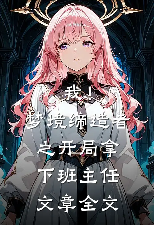 我！梦境缔造者之开局拿下班主任文章全文