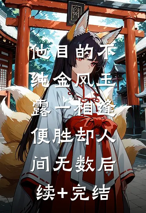 他目的不纯-金风玉露一相逢，便胜却人间无数后续+完结