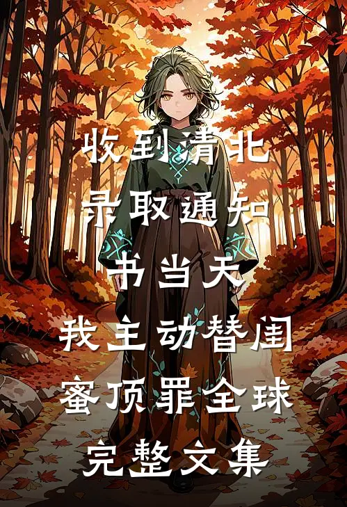 收到清北录取通知书当天，我主动替闺蜜顶罪全球完整文集