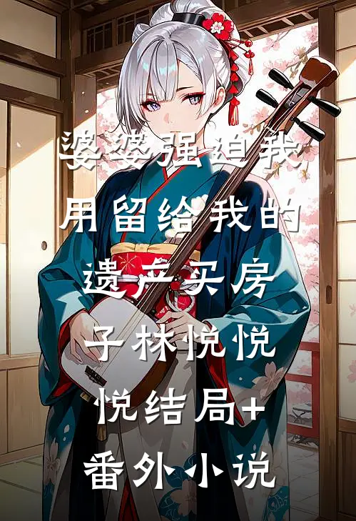 婆婆强迫我用留给我的遗产买房子林悦悦悦结局+番外小说
